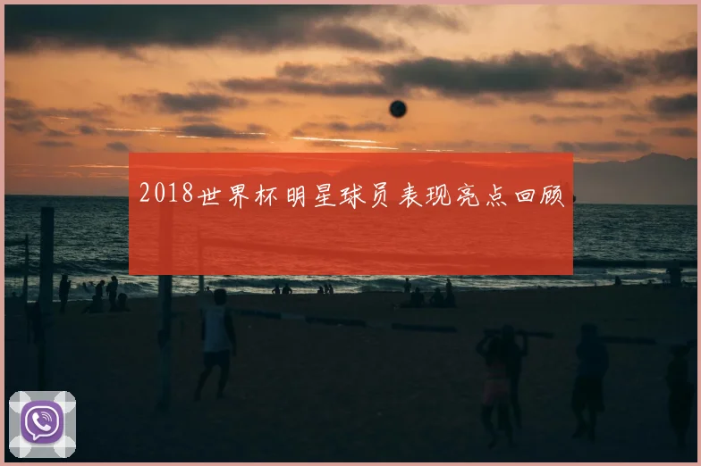 2018世界杯明星球员表现亮点回顾