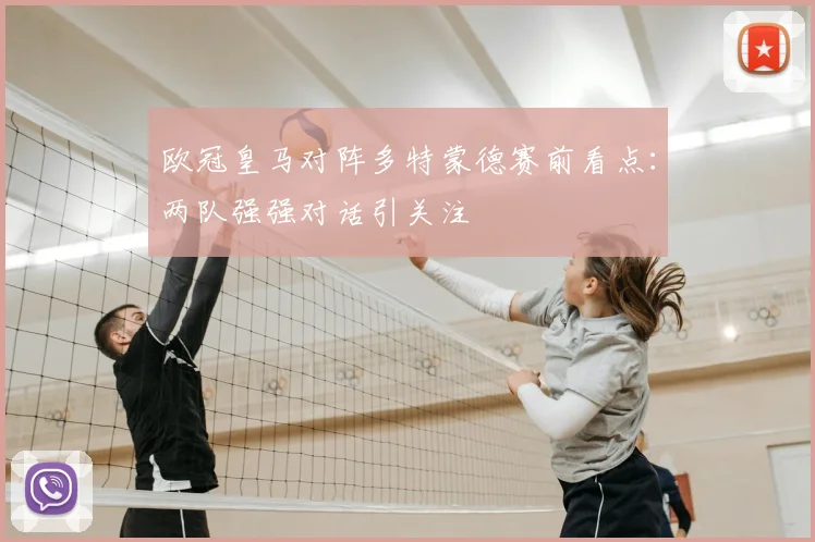 欧冠皇马对阵多特蒙德赛前看点：两队强强对话引关注