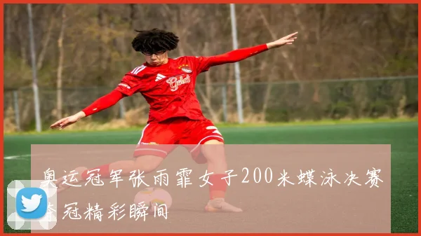 奥运冠军张雨霏女子200米蝶泳决赛夺冠精彩瞬间