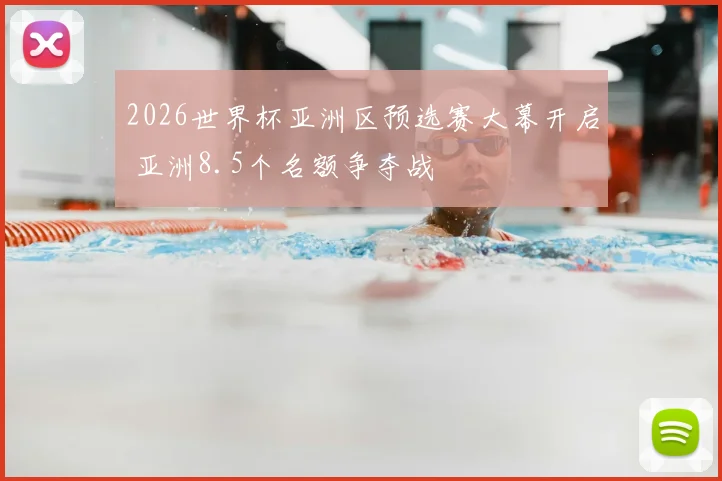 2026世界杯亚洲区预选赛大幕开启 亚洲8.5个名额争夺战