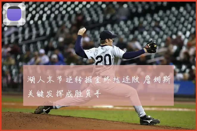 湖人末节逆转掘金终结连败 詹姆斯关键发挥成胜负手