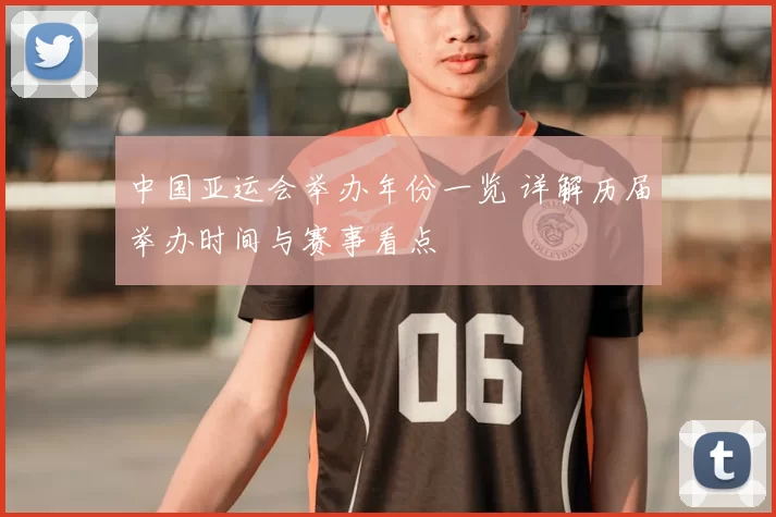 中国亚运会举办年份一览 详解历届举办时间与赛事看点