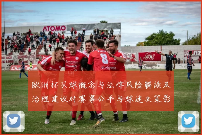 欧洲杯买球概念与法律风险解读及治理建议对赛事公平与球迷决策影响