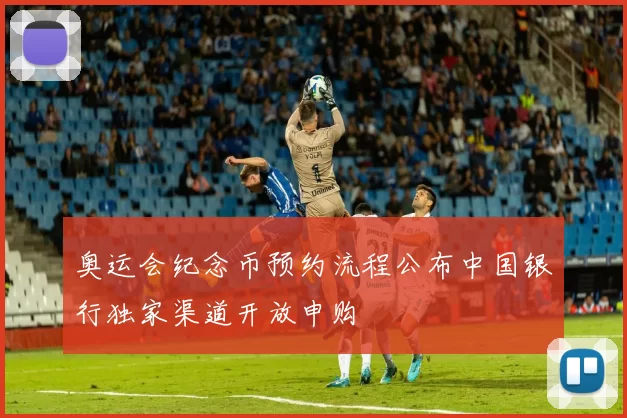 奥运会纪念币预约流程公布中国银行独家渠道开放申购