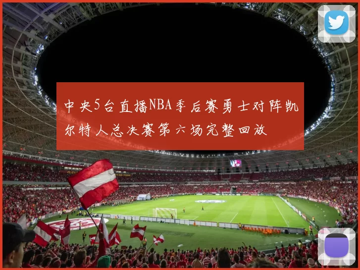 中央5台直播NBA季后赛勇士对阵凯尔特人总决赛第六场完整回放