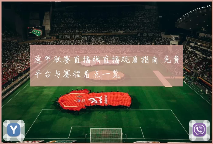意甲联赛直播线直播观看指南 免费平台与赛程看点一览
