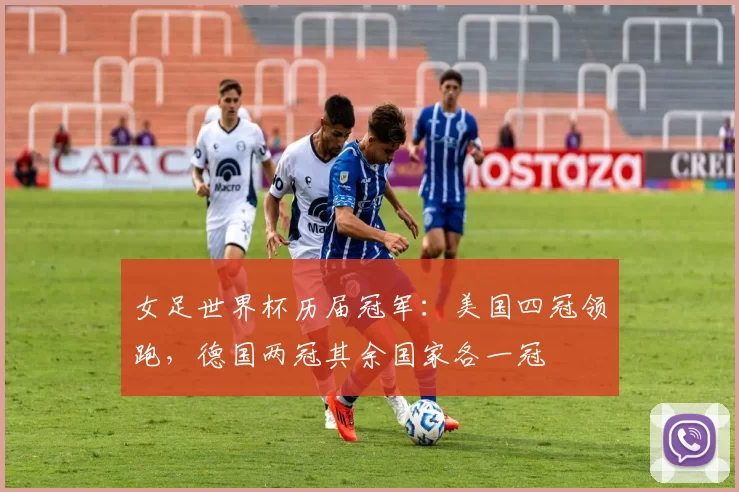 女足世界杯历届冠军:美国四冠领跑,德国两冠其余国家各一冠